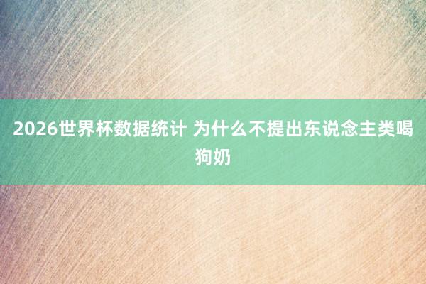 2026世界杯数据统计 为什么不提出东说念主类喝狗奶