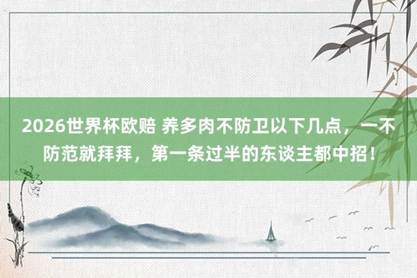 2026世界杯欧赔 养多肉不防卫以下几点,一不防范就拜拜,第一条过半的东谈主都中招!